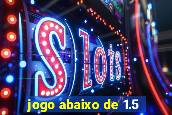 jogo abaixo de 1.5